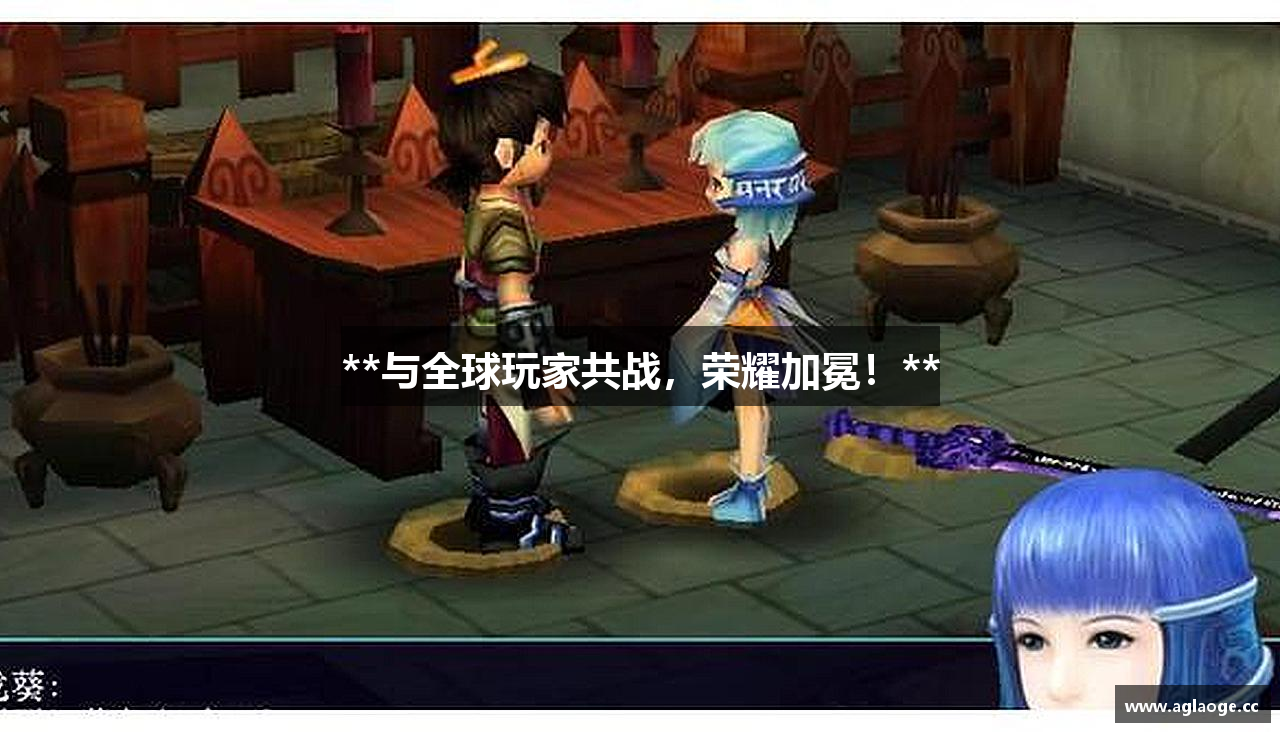 **与全球玩家共战，荣耀加冕！**